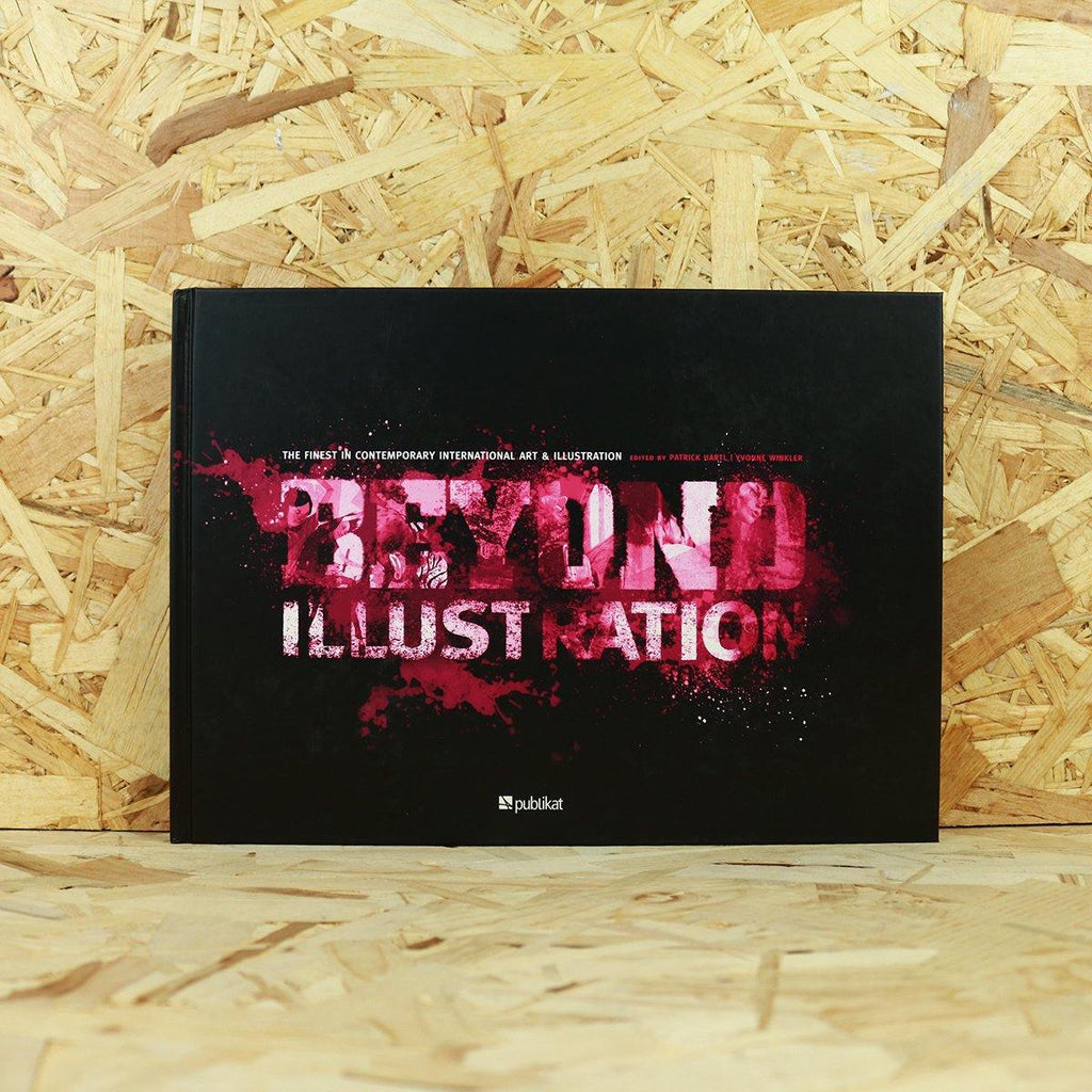 Beyond Illustration: The Finest in Contemporary International Art & Illustration - Patrick Hartl, Yvonne Winkler - Circus Network Street Art and Illustration